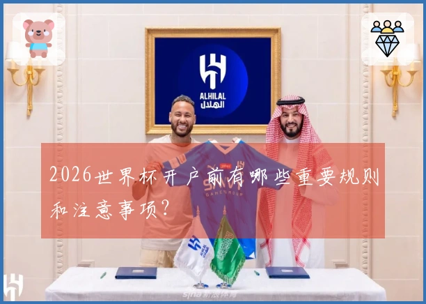 2026世界杯开户前有哪些重要规则和注意事项？